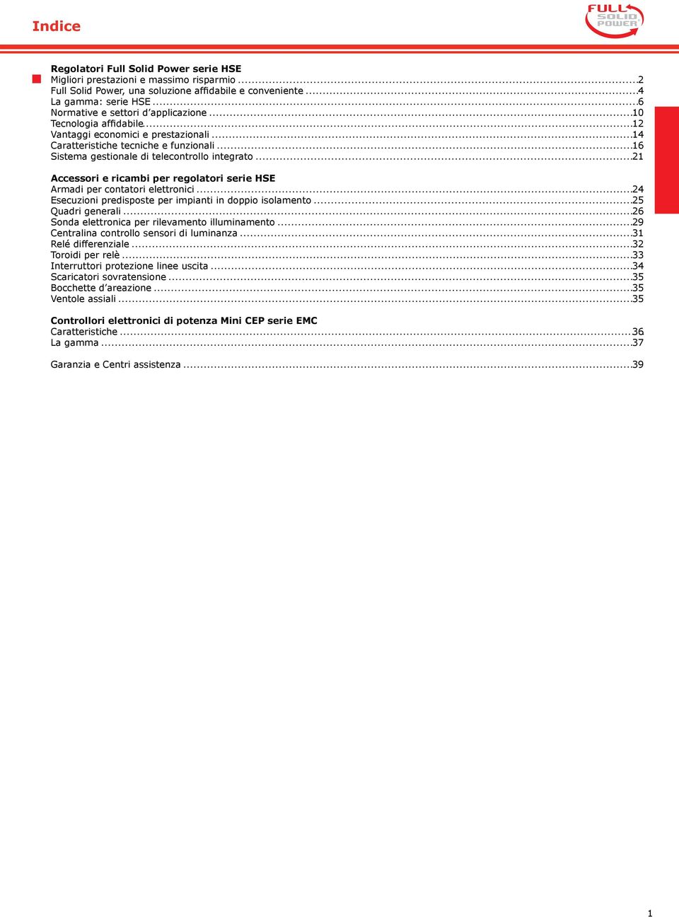 regolatori serie HSE Armadi per contatori elettronici 24 Esecuzioni predisposte per impianti in doppio isolamento 25 Quadri generali 26 Sonda elettronica per rilevamento illuminamento 29 Centralina