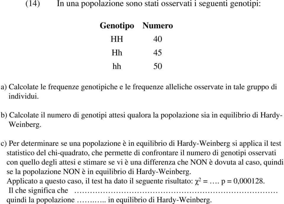 c) Per determinare se una popolazione è in equilibrio di Hardy-Weinberg si applica il test statistico del chi-quadrato, che permette di confrontare il numero di genotipi osservati con quello degli