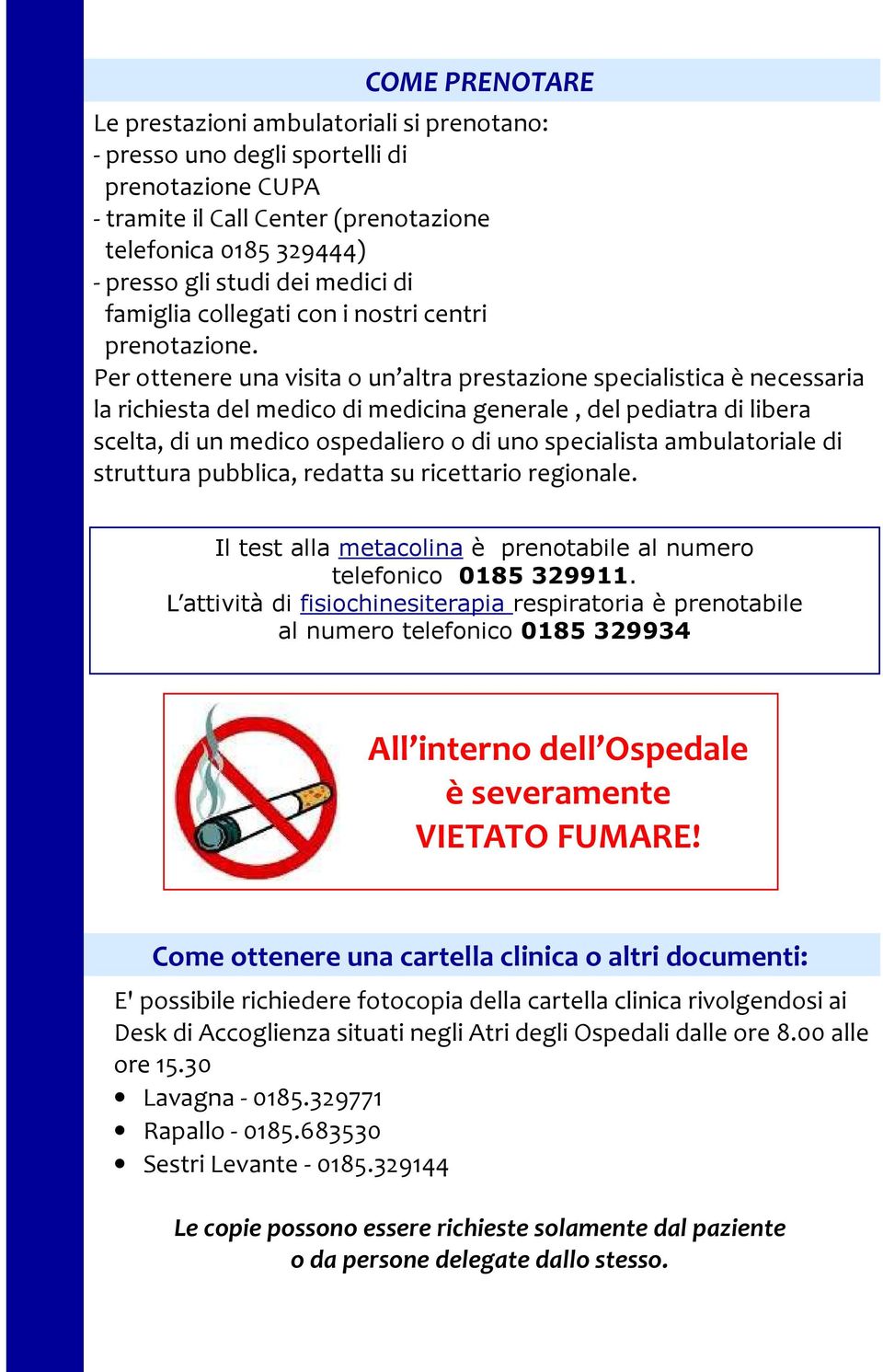 Per ottenere una visita o un altra prestazione specialistica è necessaria la richiesta del medico di medicina generale, del pediatra di libera scelta, di un medico ospedaliero o di uno specialista