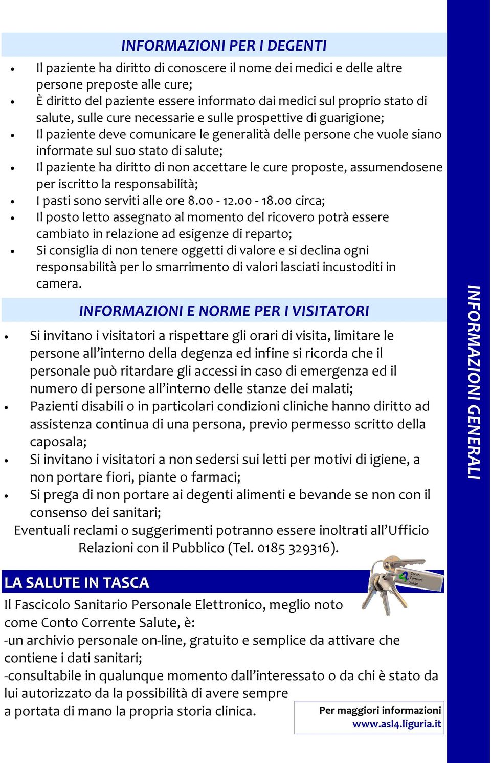 non accettare le cure proposte, assumendosene per iscritto la responsabilità; I pasti sono serviti alle ore 8.00-12.00-18.