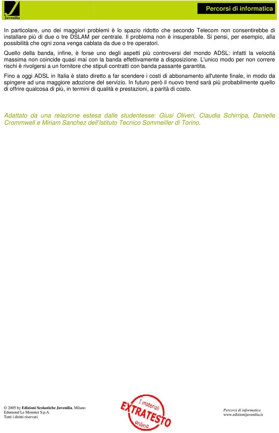 Quello della banda, infine, è forse uno degli aspetti più controversi del mondo ADSL: infatti la velocità massima non coincide quasi mai con la banda effettivamente a disposizione.