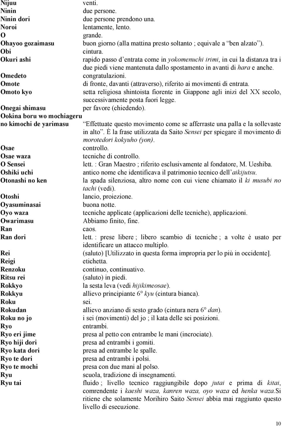 Omote di fronte, davanti (attraverso), riferito ai movimenti di entrata. Omoto kyo setta religiosa shintoista fiorente in Giappone agli inizi del XX secolo, successivamente posta fuori legge.