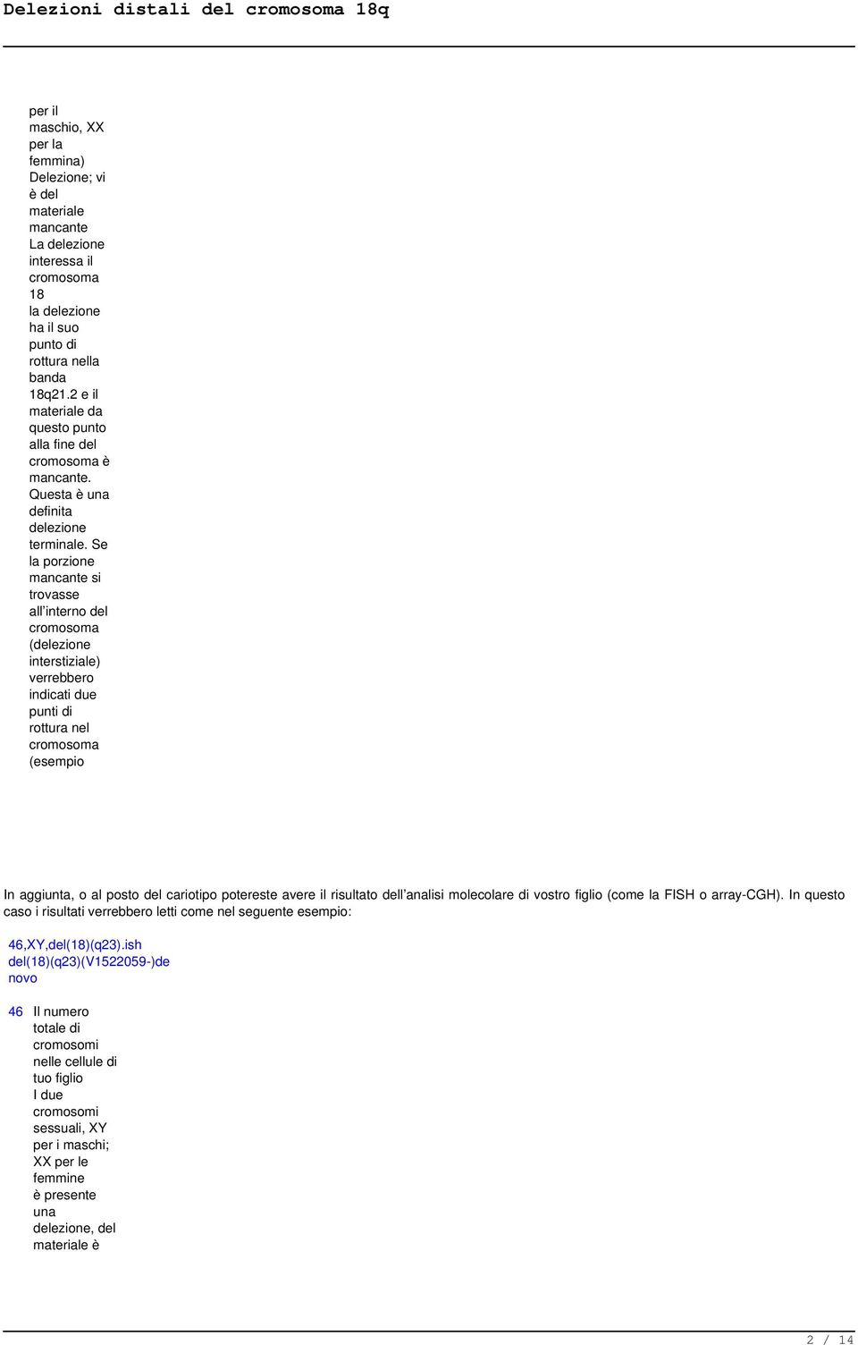 Se la porzione mancante si trovasse all interno del cromosoma (delezione interstiziale) verrebbero indicati due punti di rottura nel cromosoma (esempio In aggiunta, o al posto del cariotipo potereste