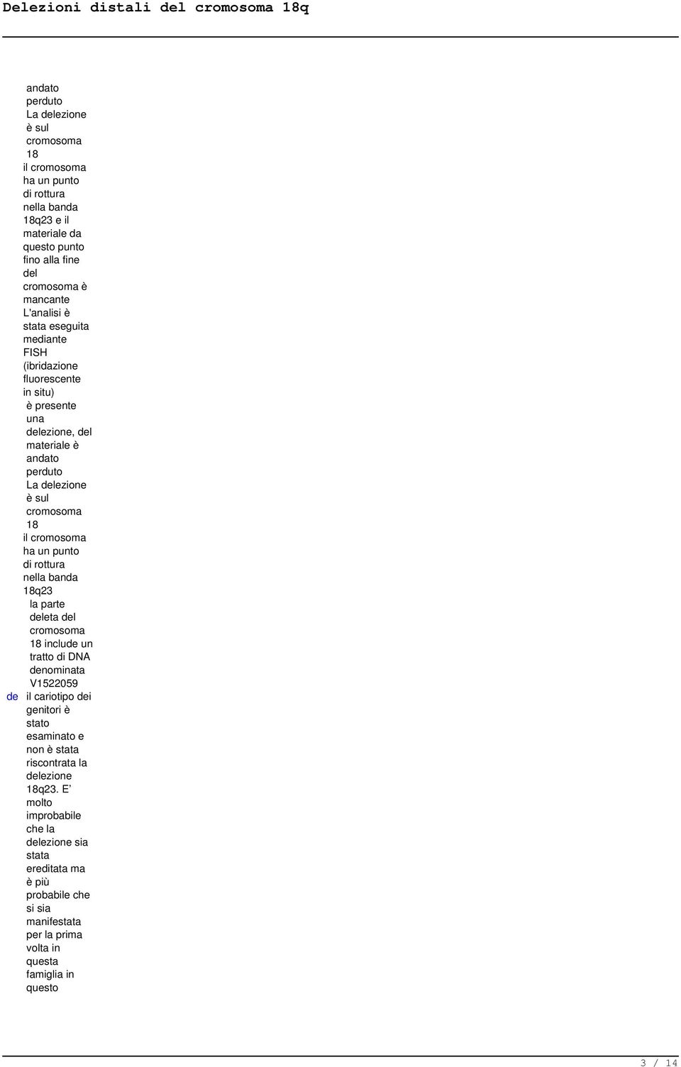 ha un punto di rottura nella banda 18q23 la parte deleta del cromosoma 18 include un tratto di DNA denominata V1522059 de il cariotipo dei genitori è stato esaminato e non è