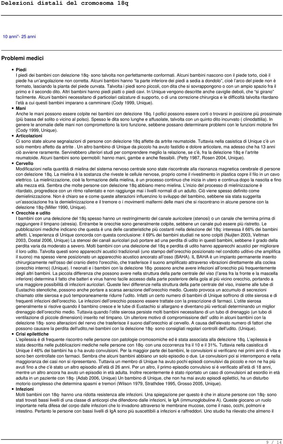 Alcuni bambini hanno la parte inferiore dei piedi a sedia a dondolo, cioè l arco del piede non è formato, lasciando la pianta del piede curvata.