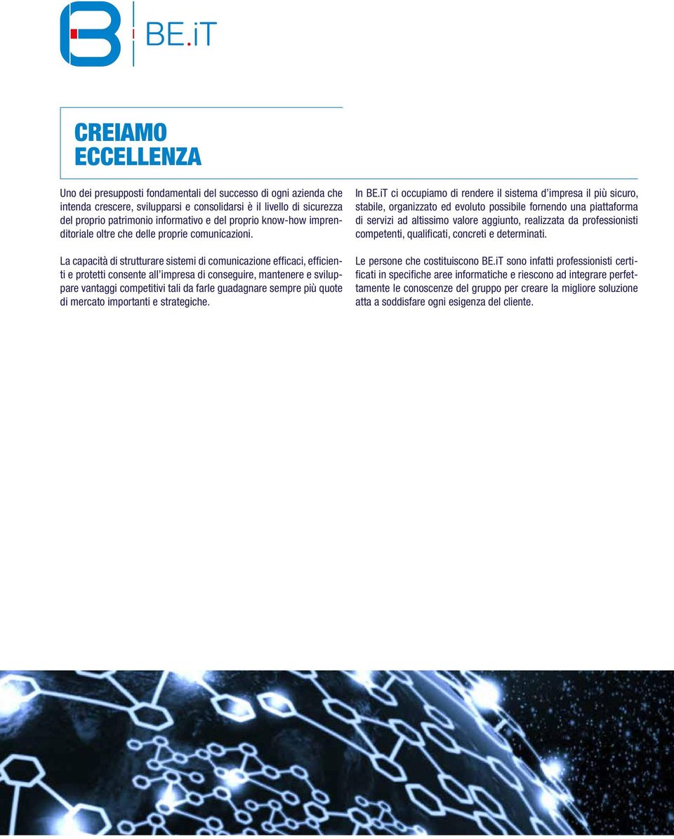 La capacità di strutturare sistemi di comunicazione efficaci, efficienti e protetti consente all impresa di conseguire, mantenere e sviluppare vantaggi competitivi tali da farle guadagnare sempre più