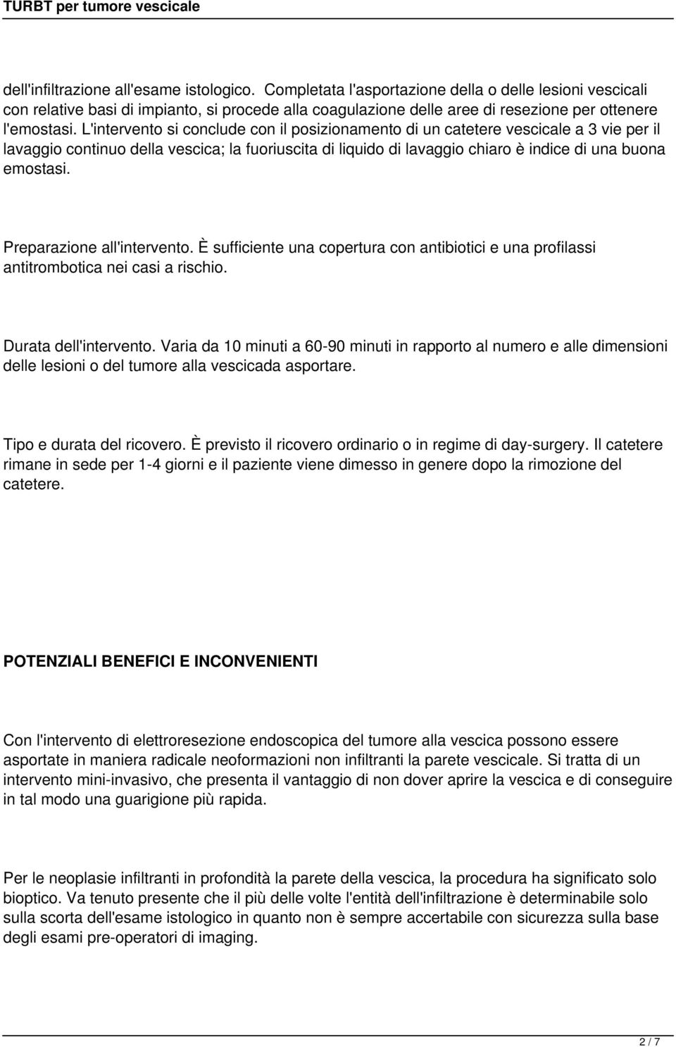 L'intervento si conclude con il posizionamento di un catetere vescicale a 3 vie per il lavaggio continuo della vescica; la fuoriuscita di liquido di lavaggio chiaro è indice di una buona emostasi.