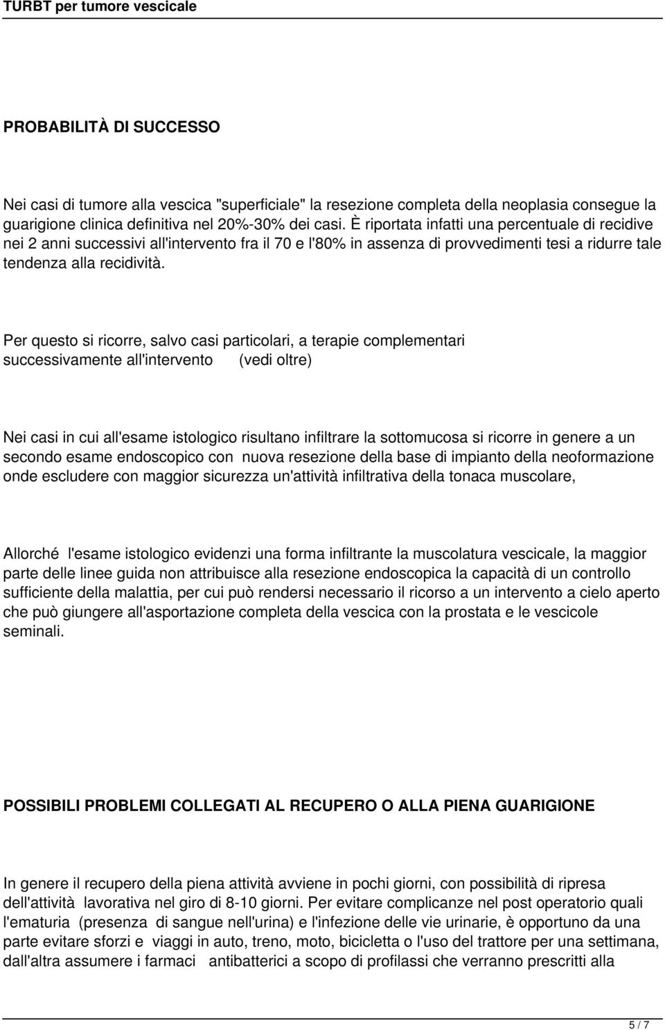 Per questo si ricorre, salvo casi particolari, a terapie complementari successivamente all'intervento (vedi oltre) Nei casi in cui all'esame istologico risultano infiltrare la sottomucosa si ricorre