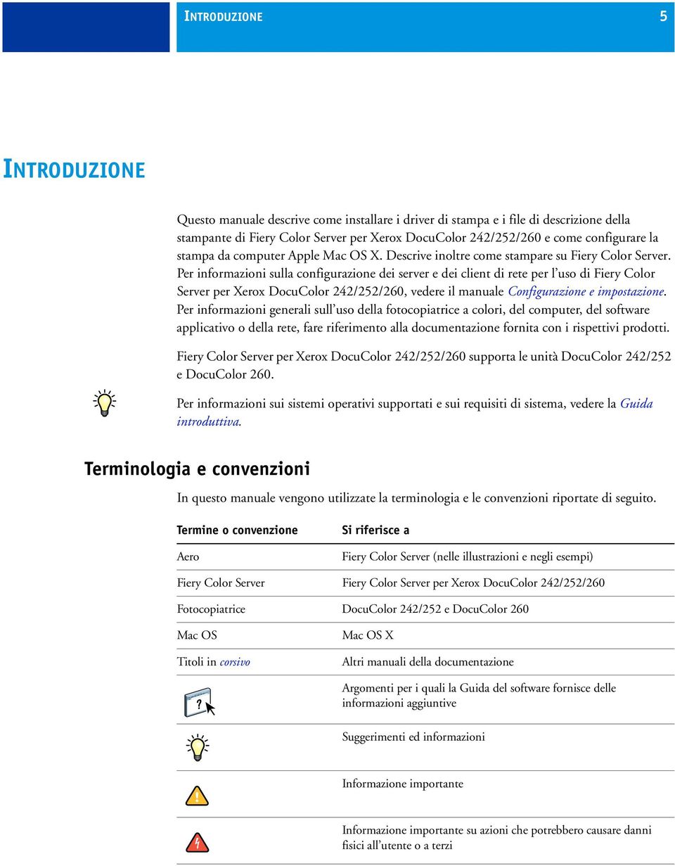 Per informazioni sulla configurazione dei server e dei client di rete per l uso di Fiery Color Server per Xerox DocuColor 242/252/260, vedere il manuale Configurazione e impostazione.