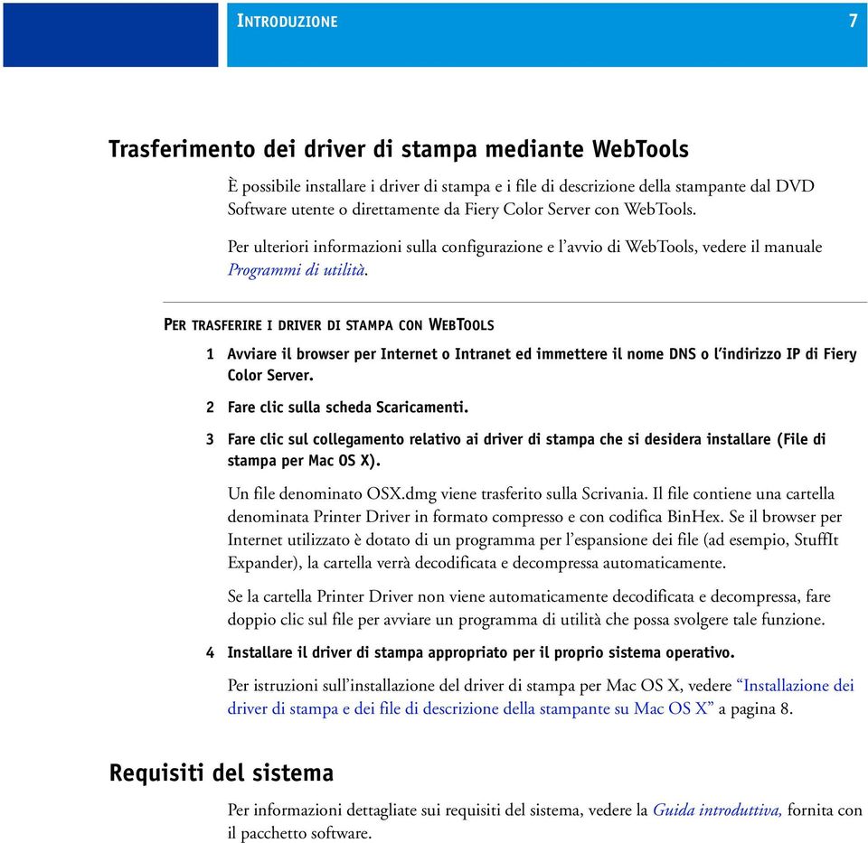 PER TRASFERIRE I DRIVER DI STAMPA CON WEBTOOLS 1 Avviare il browser per Internet o Intranet ed immettere il nome DNS o l indirizzo IP di Fiery Color Server. 2 Fare clic sulla scheda Scaricamenti.