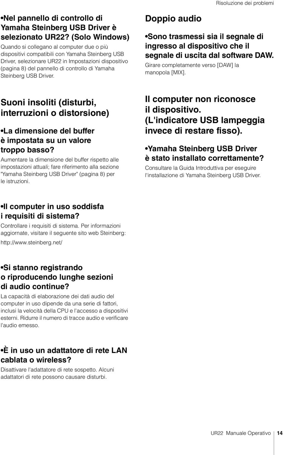 Yamaha Steinberg USB Driver. Doppio audio Sono trasmessi sia il segnale di ingresso al dispositivo che il segnale di uscita dal software DAW. Girare completamente verso [DAW] la manopola [MIX].