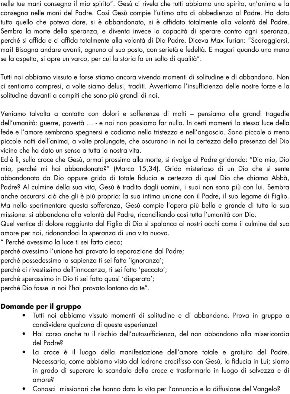 Sembra la morte della speranza, e diventa invece la capacità di sperare contro ogni speranza, perché si affida e ci affida totalmente alla volontà di Dio Padre. Diceva Max Turian: Scoraggiarsi, mai!