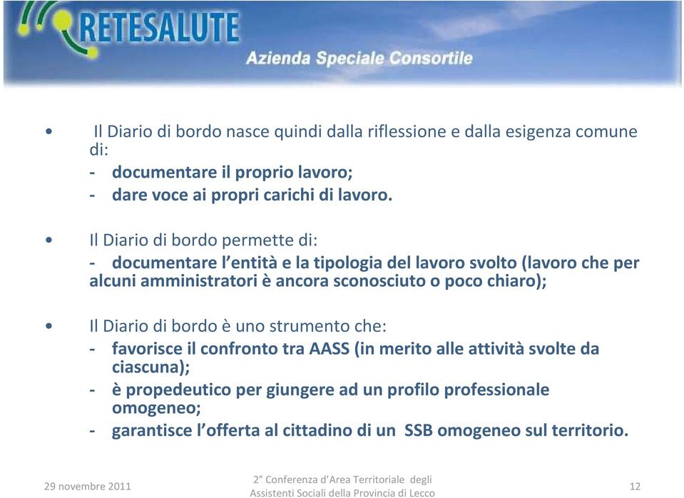 Il Diario di bordo permette di: - documentare l entitàe la tipologia del lavoro svolto (lavoro che per alcuni amministratori è ancora