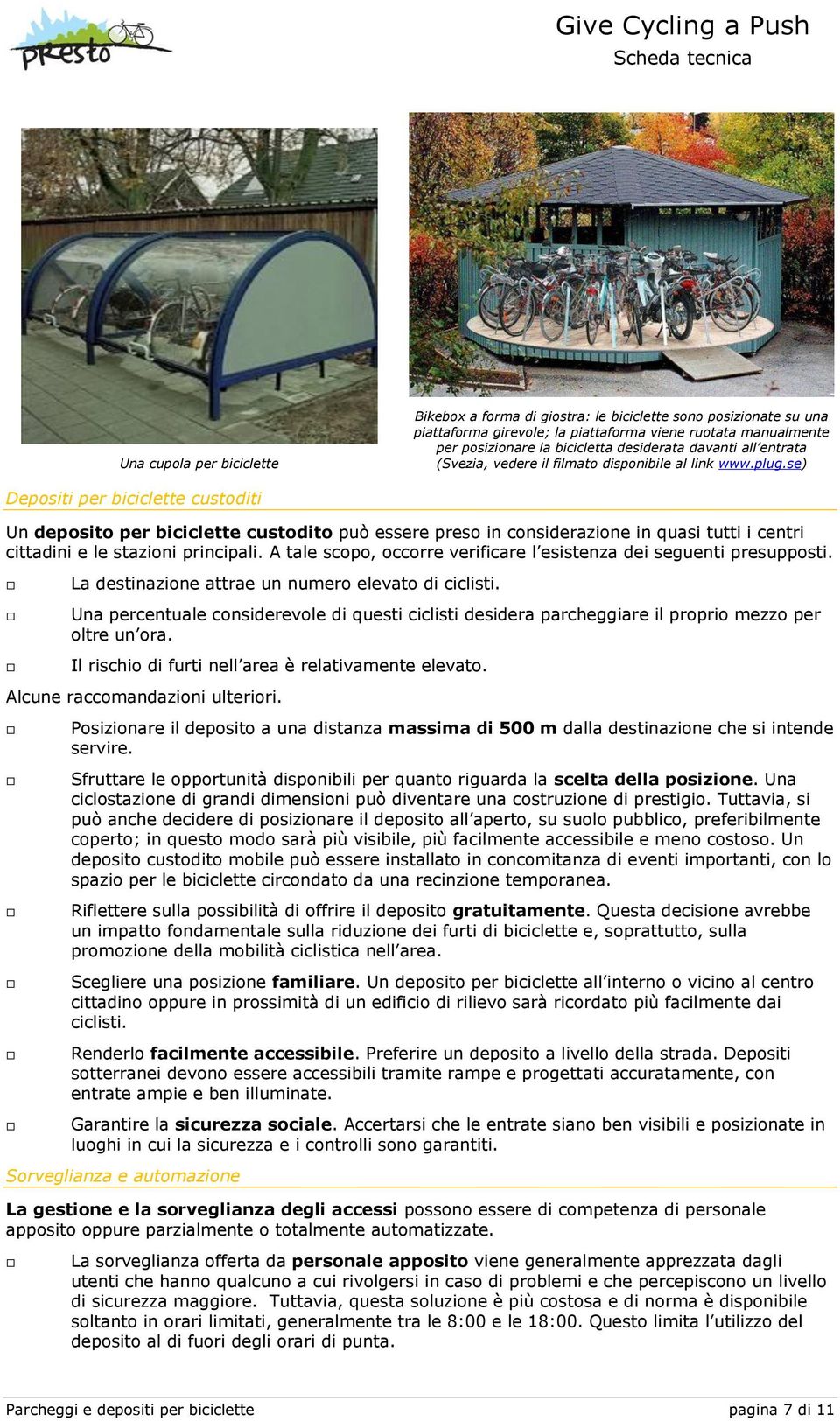 se) Depositi per biciclette custoditi Un deposito per biciclette custodito può essere preso in considerazione in quasi tutti i centri cittadini e le stazioni principali.