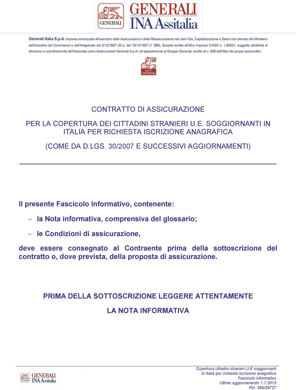 Condizioni di assicurazione, deve essere consegnato al Contraente prima della sottoscrizione del contratto o, dove prevista, della proposta di