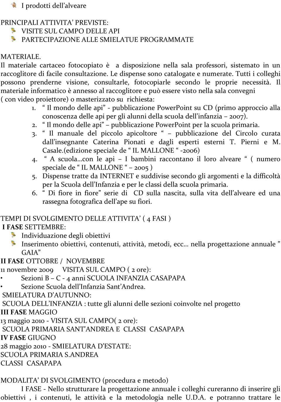 Tutti i colleghi possono prenderne visione, consultarle, fotocopiarle secondo le proprie necessità.