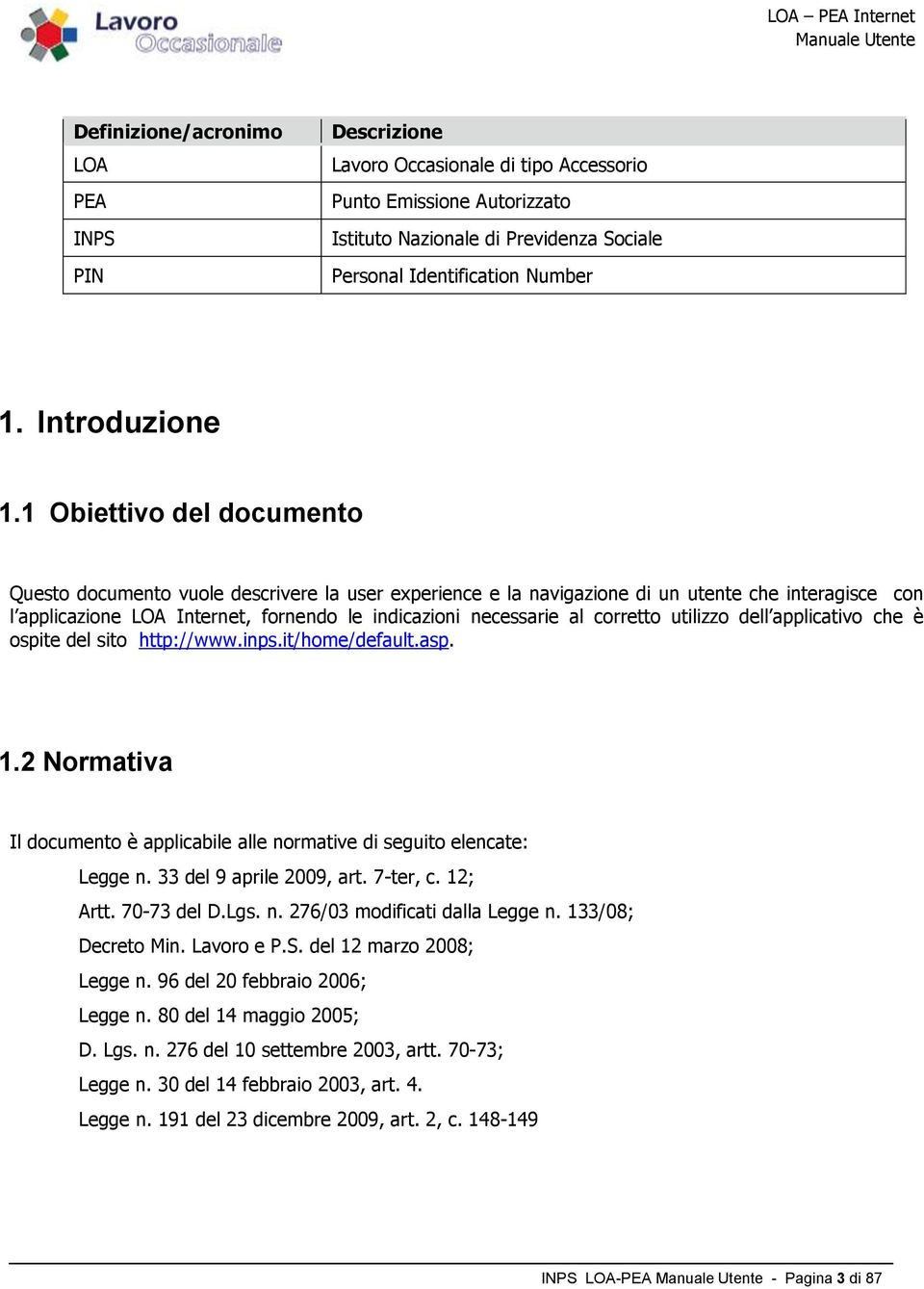 1 Obiettivo del documento Questo documento vuole descrivere la user experience e la navigazione di un utente che interagisce con l applicazione LOA Internet, fornendo le indicazioni necessarie al