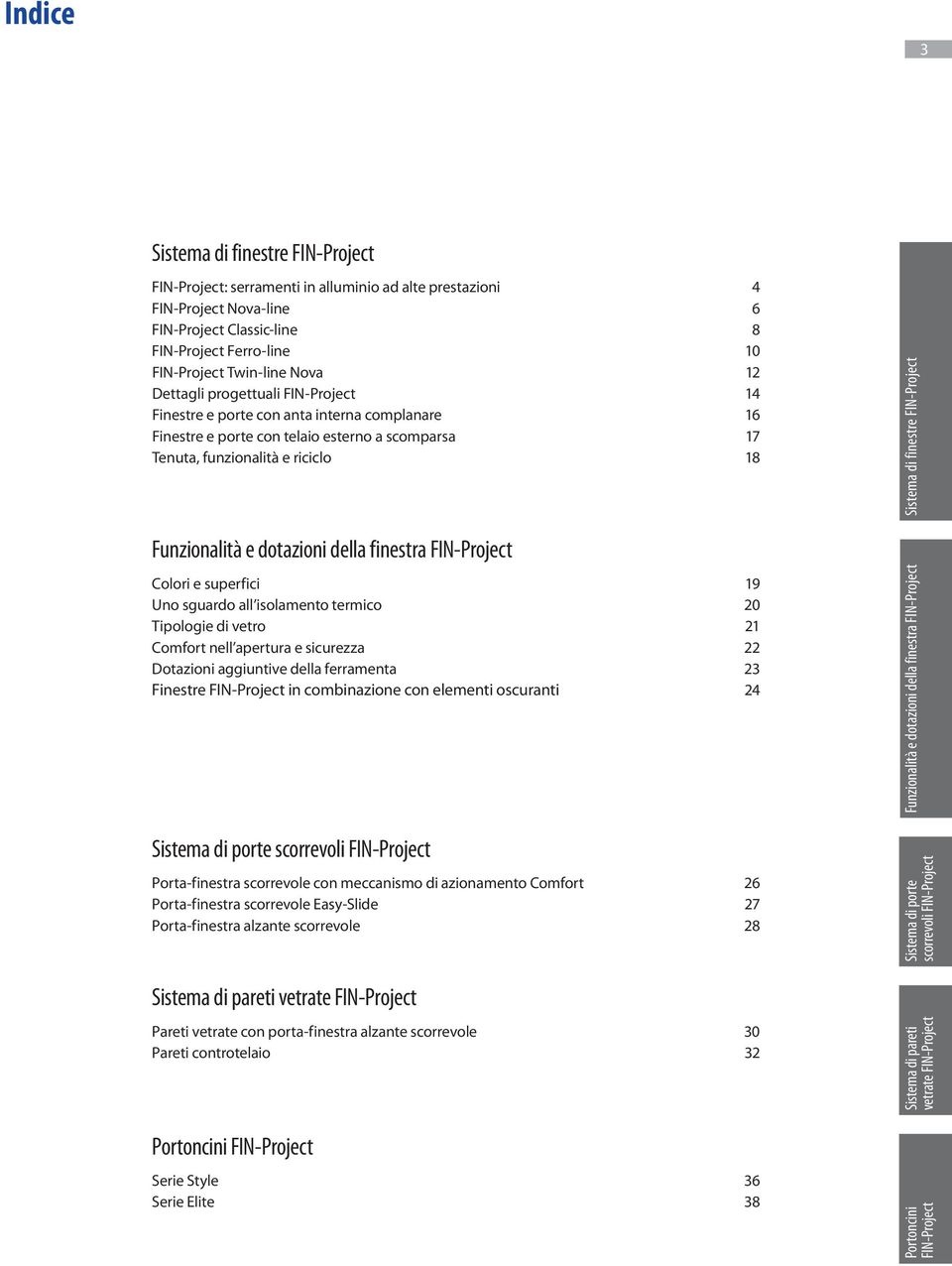 FIN-Project Funzionalità e dotazioni della finestra FIN-Project Colori e superfici 19 Uno sguardo all isolamento termico 20 Tipologie di vetro 21 Comfort nell apertura e sicurezza 22 Dotazioni