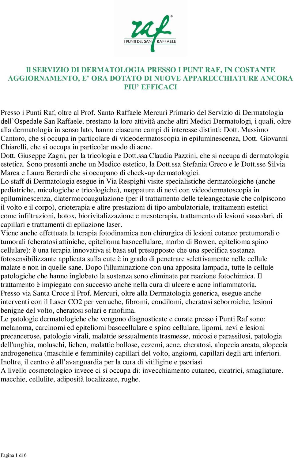 hanno ciascuno campi di interesse distinti: Dott. Massimo Cantoro, che si occupa in particolare di videodermatoscopia in epiluminescenza, Dott.