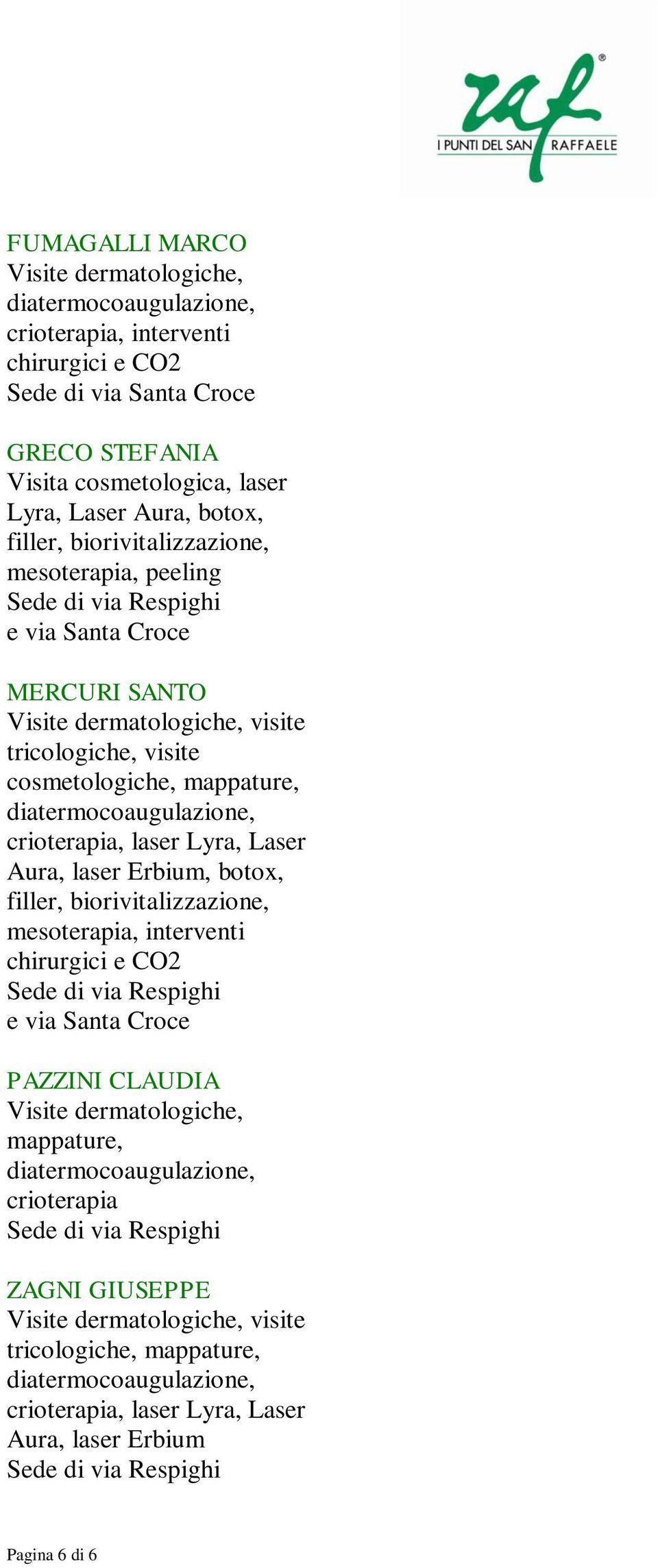 crioterapia, laser Lyra, Laser Aura, laser Erbium, botox, filler, biorivitalizzazione, mesoterapia, interventi chirurgici e CO2 e via Santa Croce PAZZINI CLAUDIA Visite