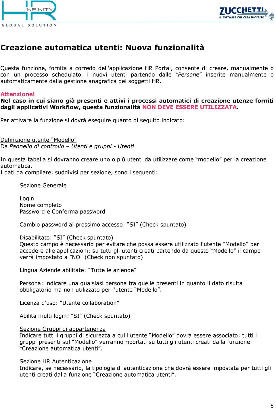 Nel caso in cui siano già presenti e attivi i processi automatici di creazione utenze forniti dagli applicativi Workflow, questa funzionalità NON DEVE ESSERE UTILIZZATA.