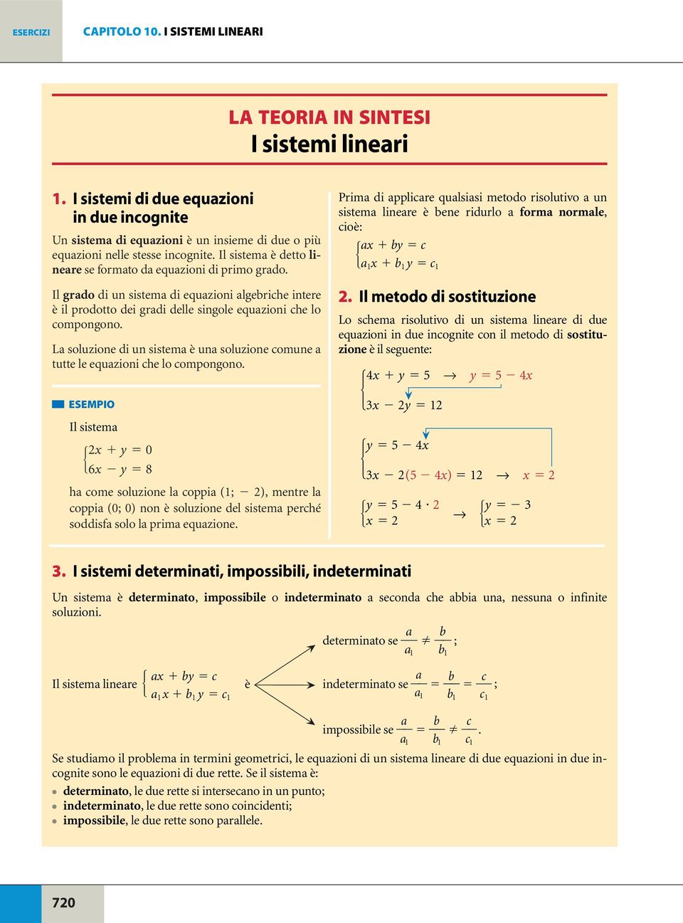 La soluzione di un sistema è una soluzione comune a tutte le equazioni che lo compongono.