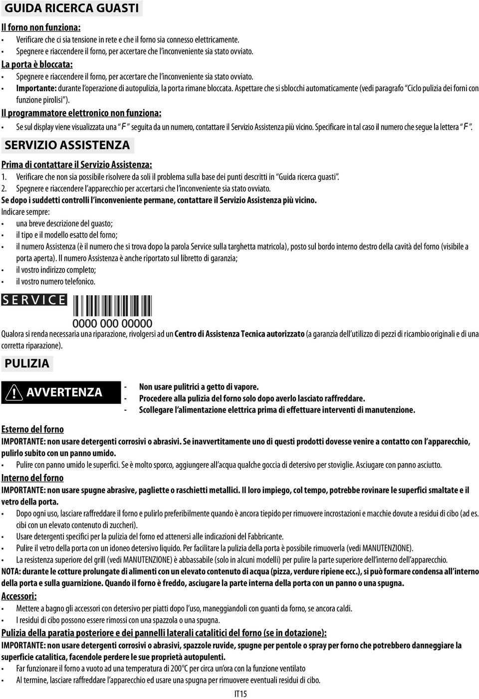 Importante: durante l operazione di autopulizia, la porta rimane bloccata. Aspettare che si sblocchi automaticamente (vedi paragrafo Ciclo pulizia dei forni con funzione pirolisi ).