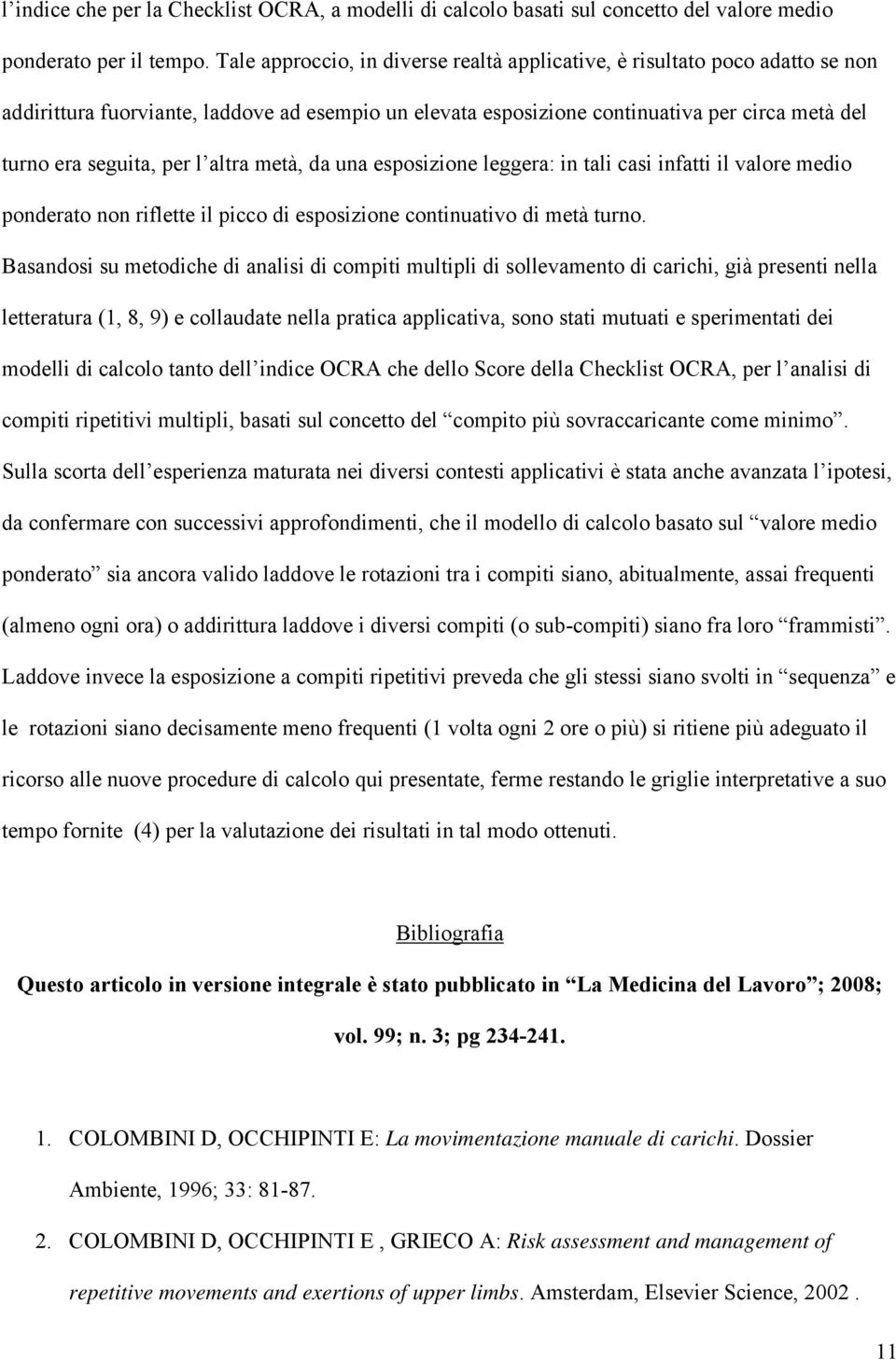 l altra metà, da una esposizione leggera: in tali casi infatti il valore medio ponderato non riflette il picco di esposizione continuativo di metà turno.