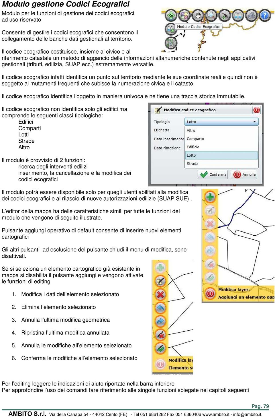 Il codice ecografico costituisce, insieme al civico e al riferimento catastale un metodo di aggancio delle informazioni alfanumeriche contenute negli applicativi gestionali (tributi, edilizia, SUAP