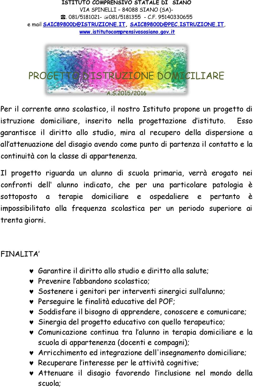 Il progetto riguarda un alunno di scuola primaria, verrà erogato nei confronti dell alunno indicato, che per una particolare patologia è sottoposto a terapie domiciliare e ospedaliere e pertanto è