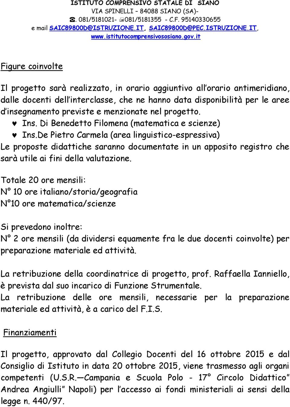 De Pietro Carmela (area linguistico-espressiva) Le proposte didattiche saranno documentate in un apposito registro che sarà utile ai fini della valutazione.