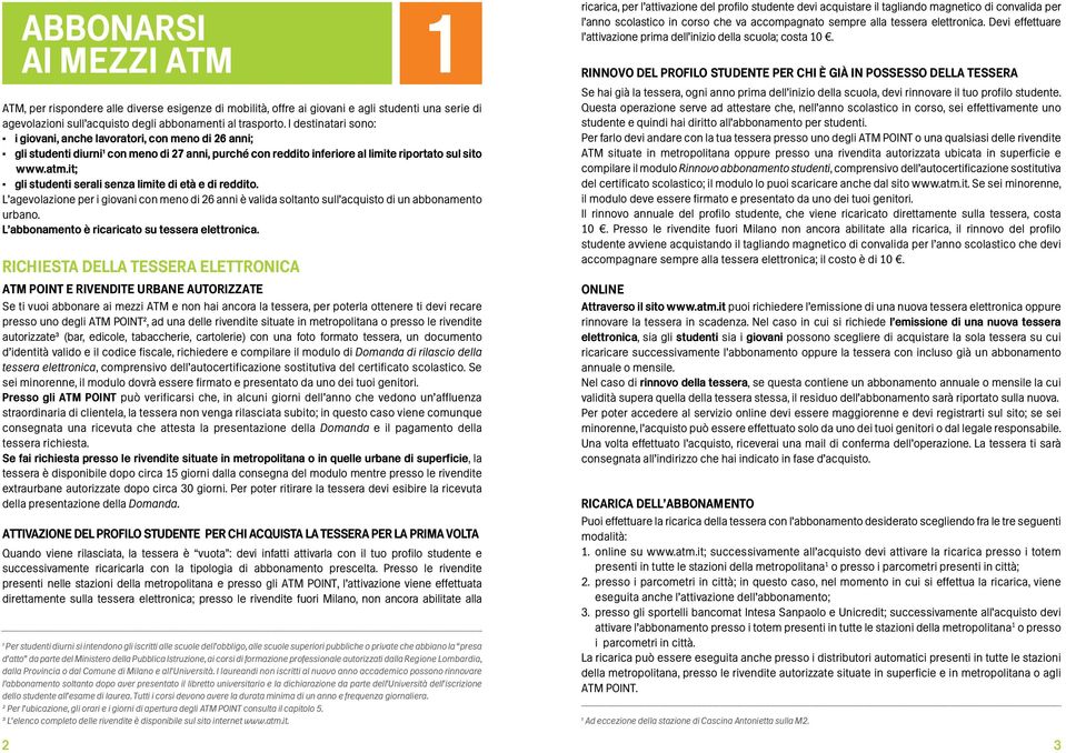 it; gli studenti serali senza limite di età e di reddito. L agevolazione per i giovani con meno di 6 anni è valida soltanto sull acquisto di un abbonamento urbano.