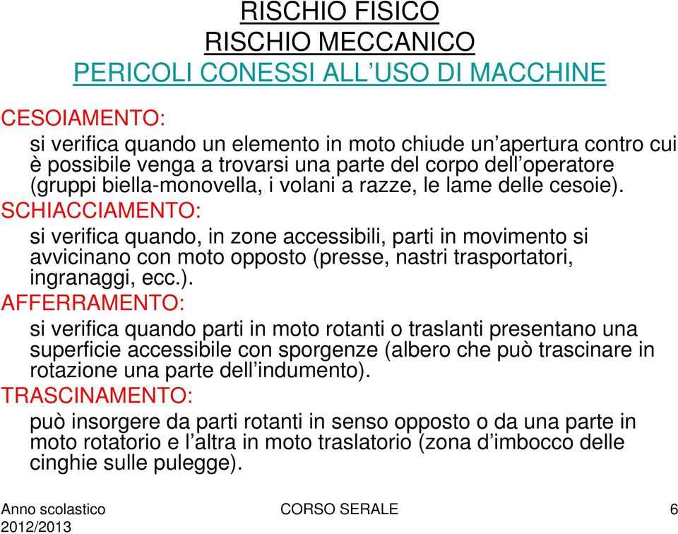 SCHIACCIAMENTO: si verifica quando, in zone accessibili, parti in movimento si avvicinano con moto opposto (presse, nastri trasportatori, ingranaggi, ecc.).