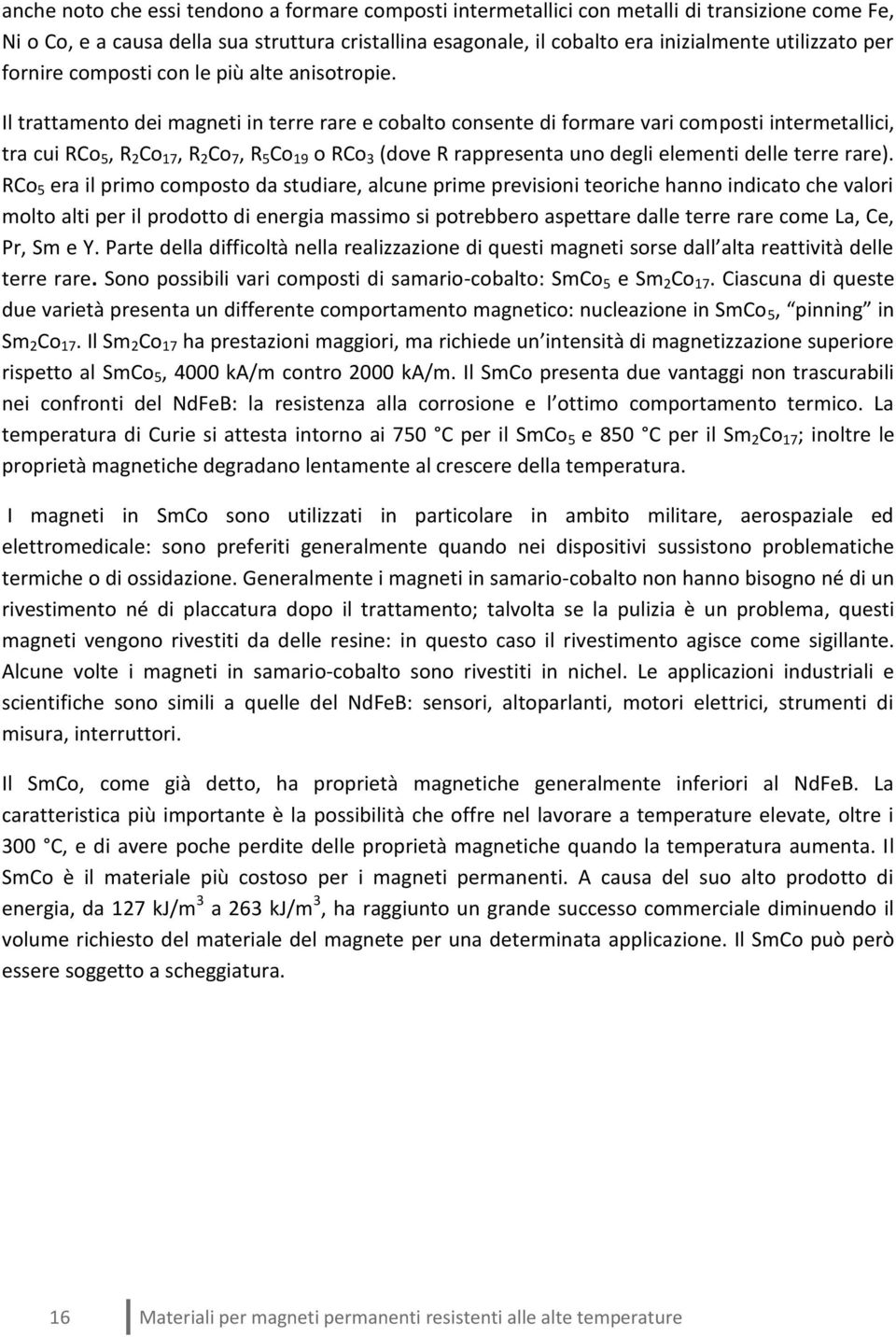 Il trattamento dei magneti in terre rare e cobalto consente di formare vari composti intermetallici, tra cui RCo 5, R 2 Co 17, R 2 Co 7, R 5 Co 19 o RCo 3 (dove R rappresenta uno degli elementi delle