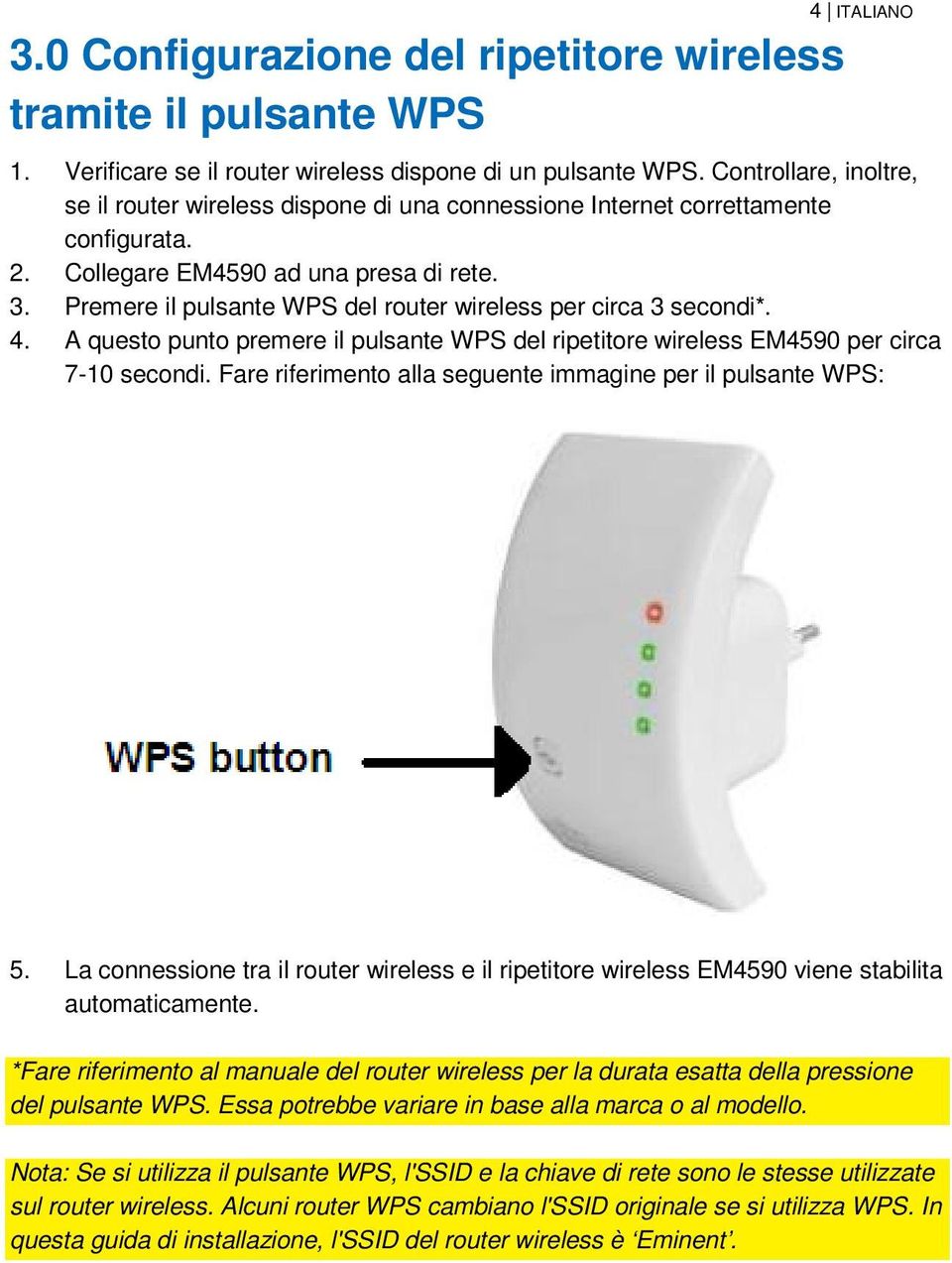 Premere il pulsante WPS del router wireless per circa 3 secondi*. 4. A questo punto premere il pulsante WPS del ripetitore wireless EM4590 per circa 7-10 secondi.