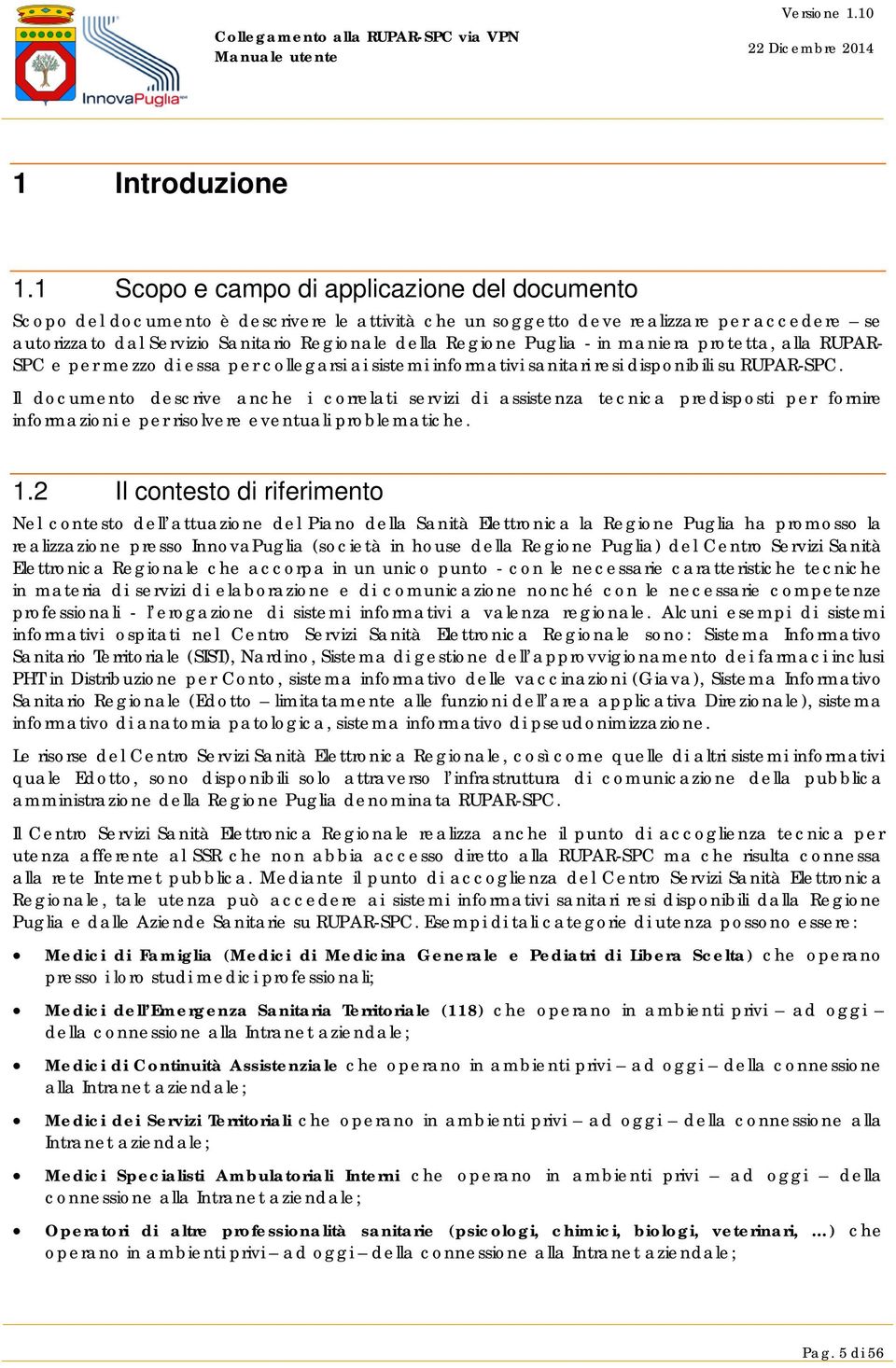 Puglia - in maniera protetta, alla RUPAR- SPC e per mezzo di essa per collegarsi ai sistemi informativi sanitari resi disponibili su RUPAR-SPC.