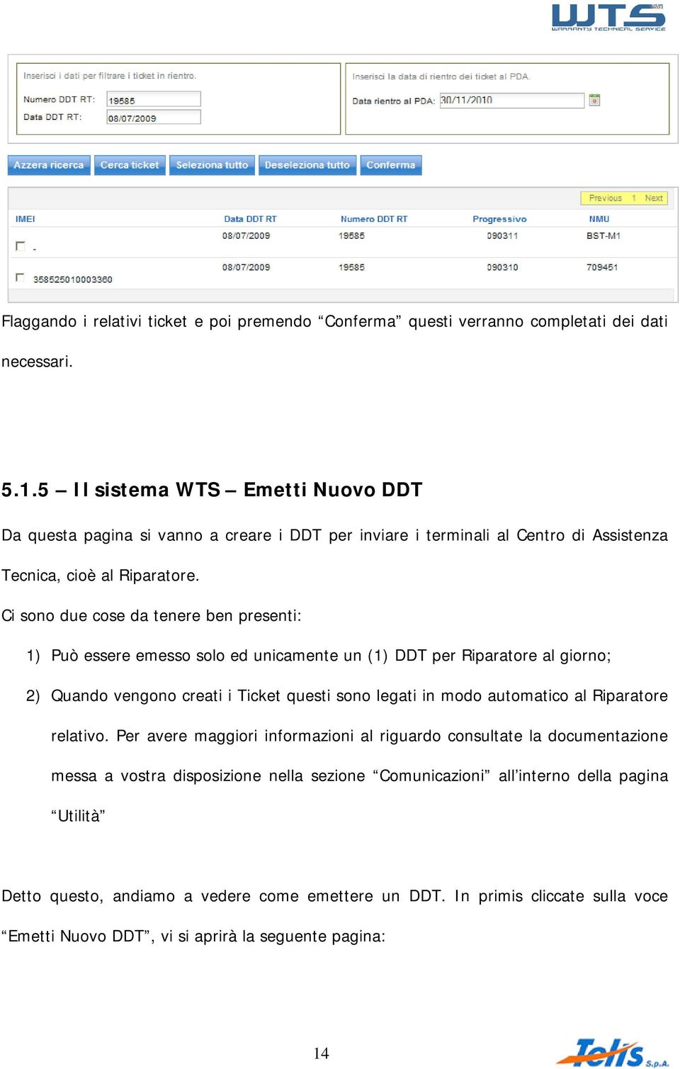 Ci sono due cose da tenere ben presenti: 1) Può essere emesso solo ed unicamente un (1) DDT per Riparatore al giorno; 2) Quando vengono creati i Ticket questi sono legati in modo automatico