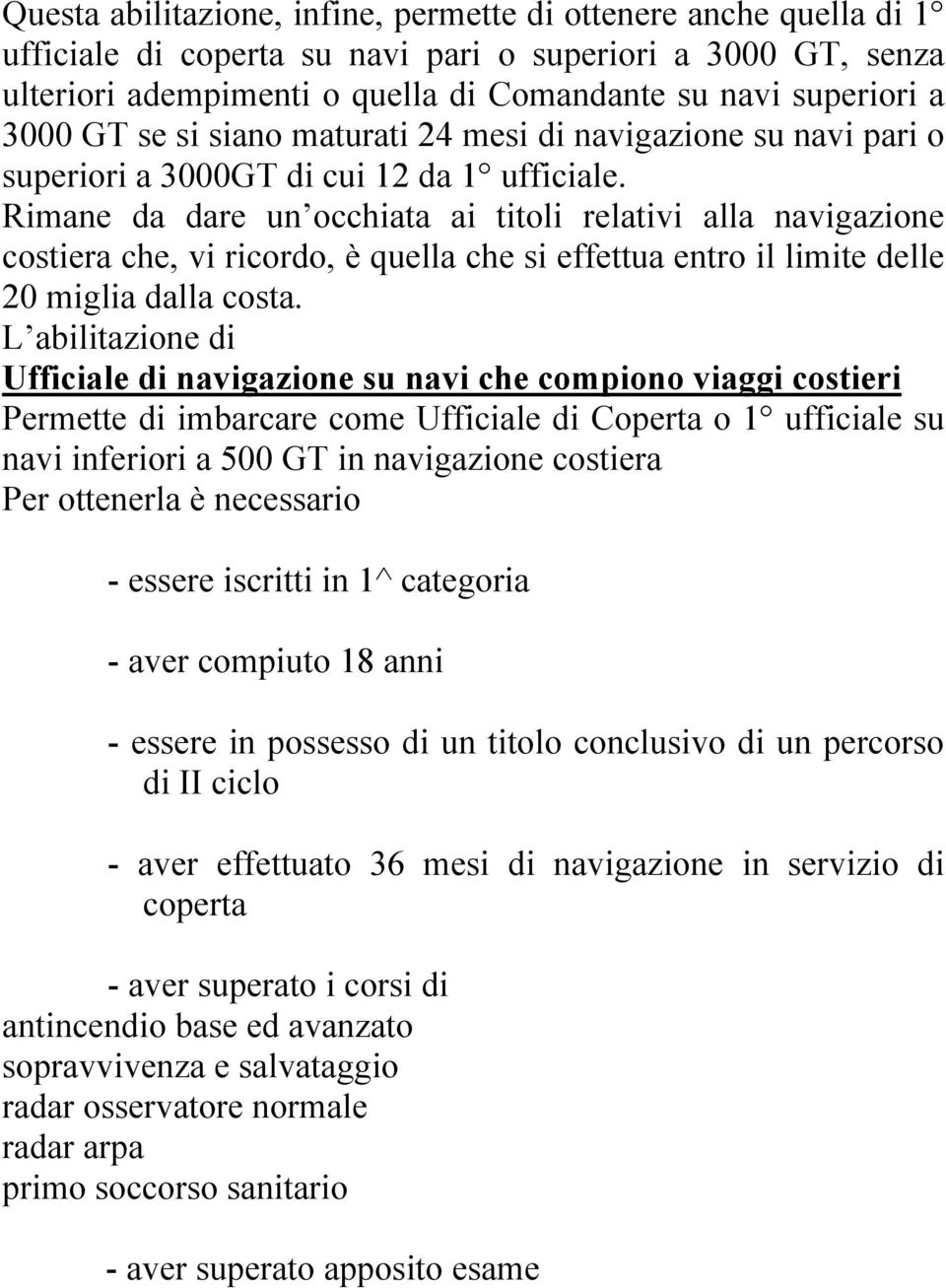 Rimane da dare un occhiata ai titoli relativi alla navigazione costiera che, vi ricordo, è quella che si effettua entro il limite delle 20 miglia dalla costa.