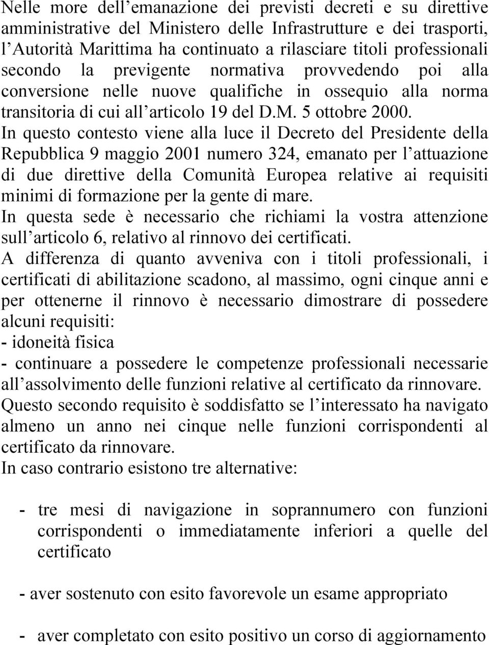 In questo contesto viene alla luce il Decreto del Presidente della Repubblica 9 maggio 2001 numero 324, emanato per l attuazione di due direttive della Comunità Europea relative ai requisiti minimi