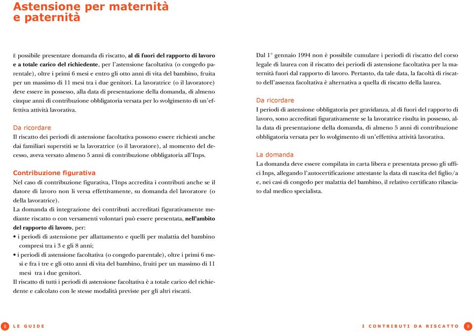 La lavoratrice (o il lavoratore) deve essere in possesso, alla data di presentazione della domanda, di almeno cinque anni di contribuzione obbligatoria versata per lo svolgimento di un effettiva