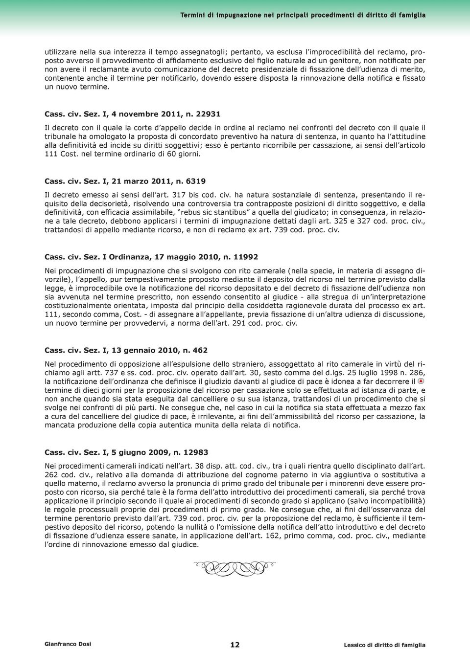 disposta la rinnovazione della notifica e fissato un nuovo termine. Cass. civ. Sez. I, 4 novembre 2011, n.