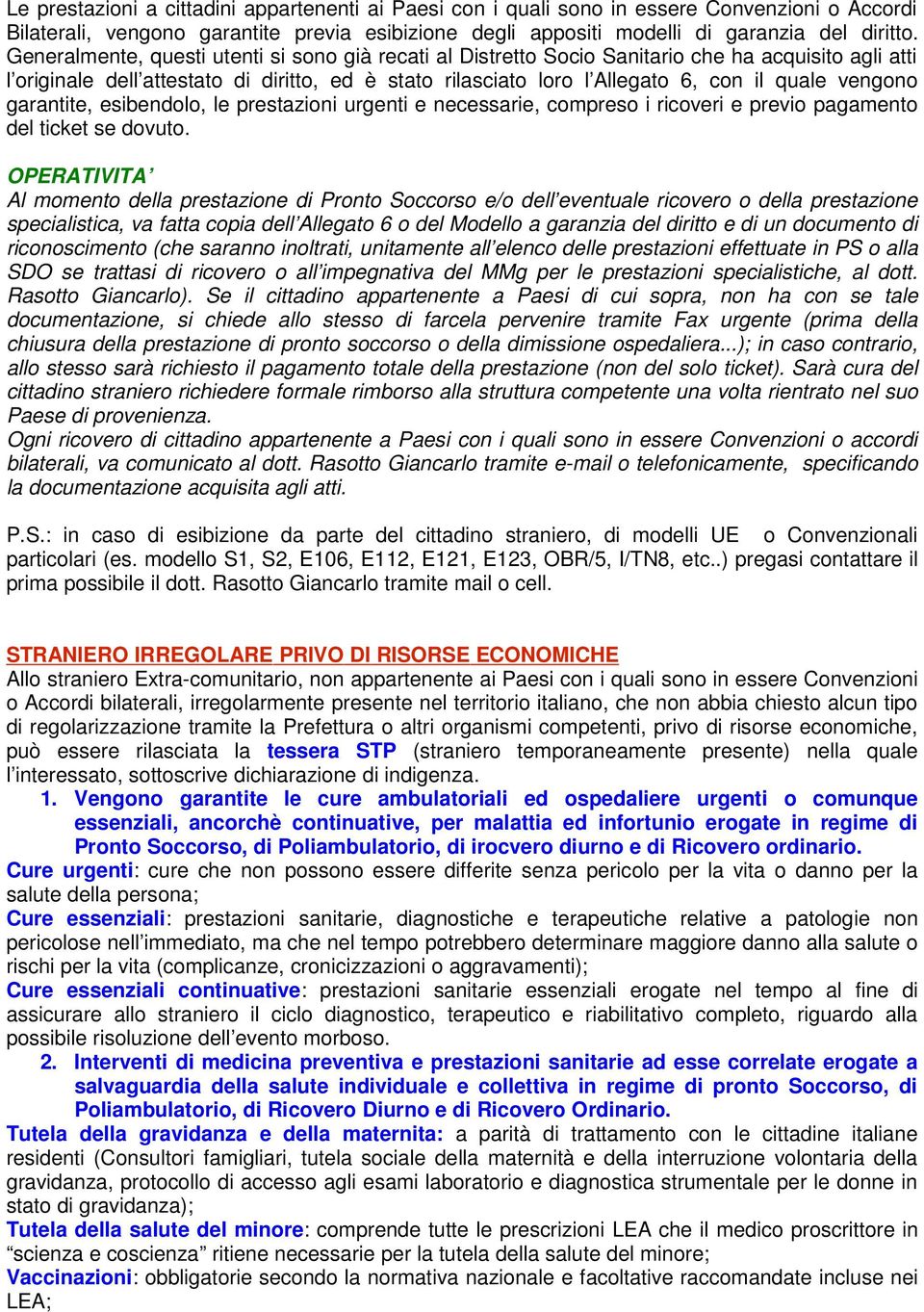 vengono garantite, esibendolo, le prestazioni urgenti e necessarie, compreso i ricoveri e previo pagamento del ticket se dovuto.