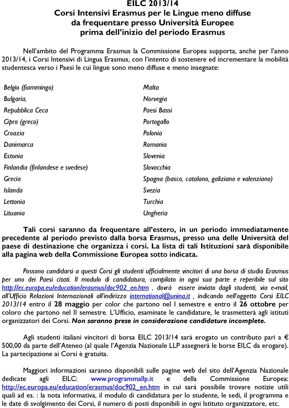 insegnate: Belgio (fiammingo) Bulgaria, Repubblica Ceca Cipro (greco) Croazia Danimarca Estonia Finlandia (finlandese e svedese) Grecia Islanda Lettonia Lituania Malta Norvegia Paesi Bassi Portogallo