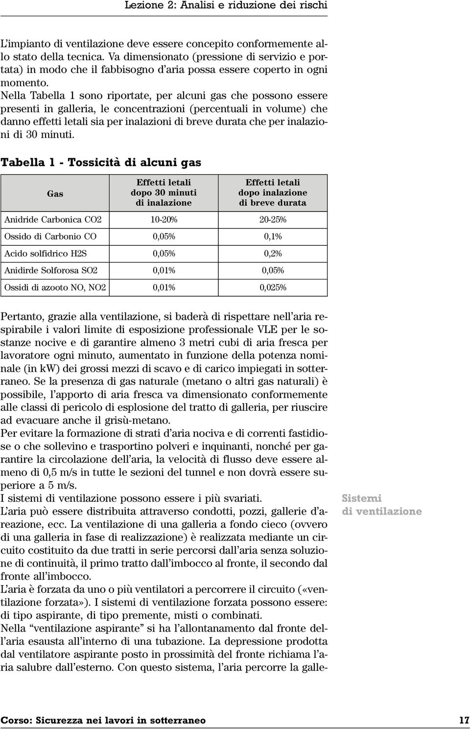 Nella Tabella 1 sono riportate, per alcuni gas che possono essere presenti in galleria, le concentrazioni (percentuali in volume) che danno effetti letali sia per inalazioni di breve durata che per