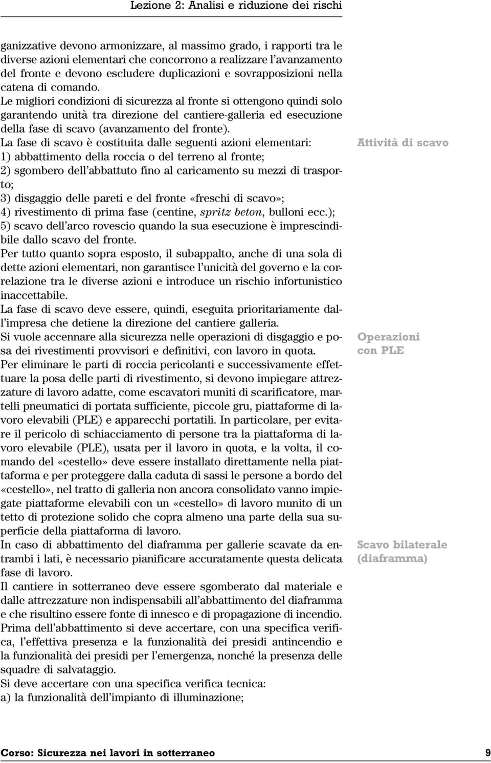 Le migliori condizioni di sicurezza al fronte si ottengono quindi solo garantendo unità tra direzione del cantiere-galleria ed esecuzione della fase di scavo (avanzamento del fronte).