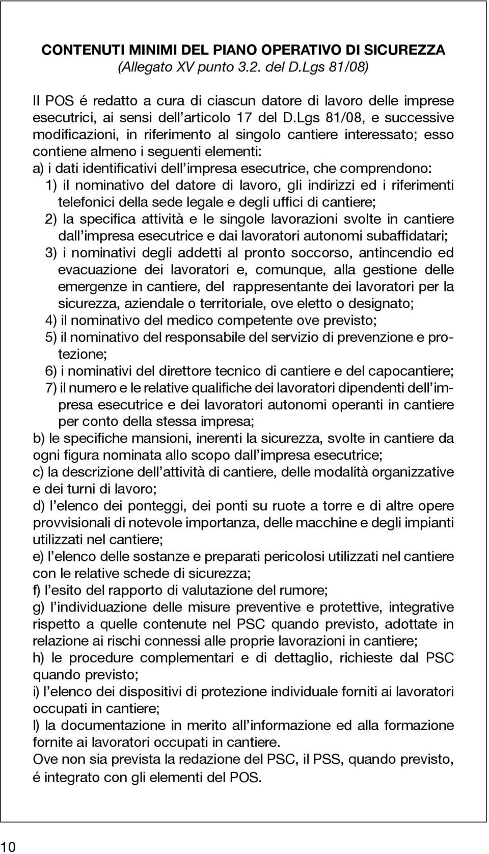 Lgs 81/08, e successive modificazioni, in riferimento al singolo cantiere interessato; esso contiene almeno i seguenti elementi: a) i dati identificativi dell impresa esecutrice, che comprendono: 1)