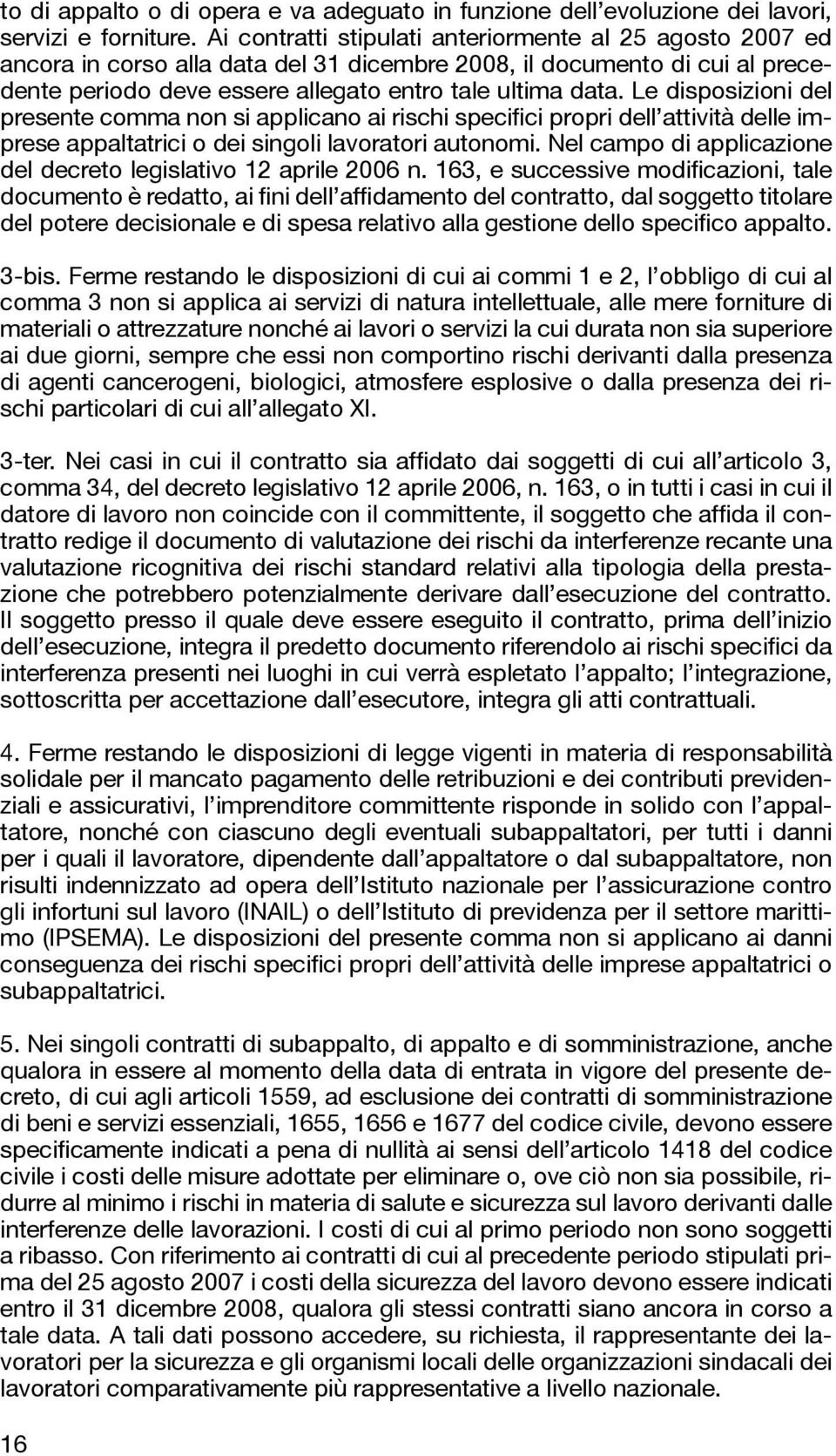 Le disposizioni del presente comma non si applicano ai rischi specifici propri dell attività delle imprese appaltatrici o dei singoli lavoratori autonomi.