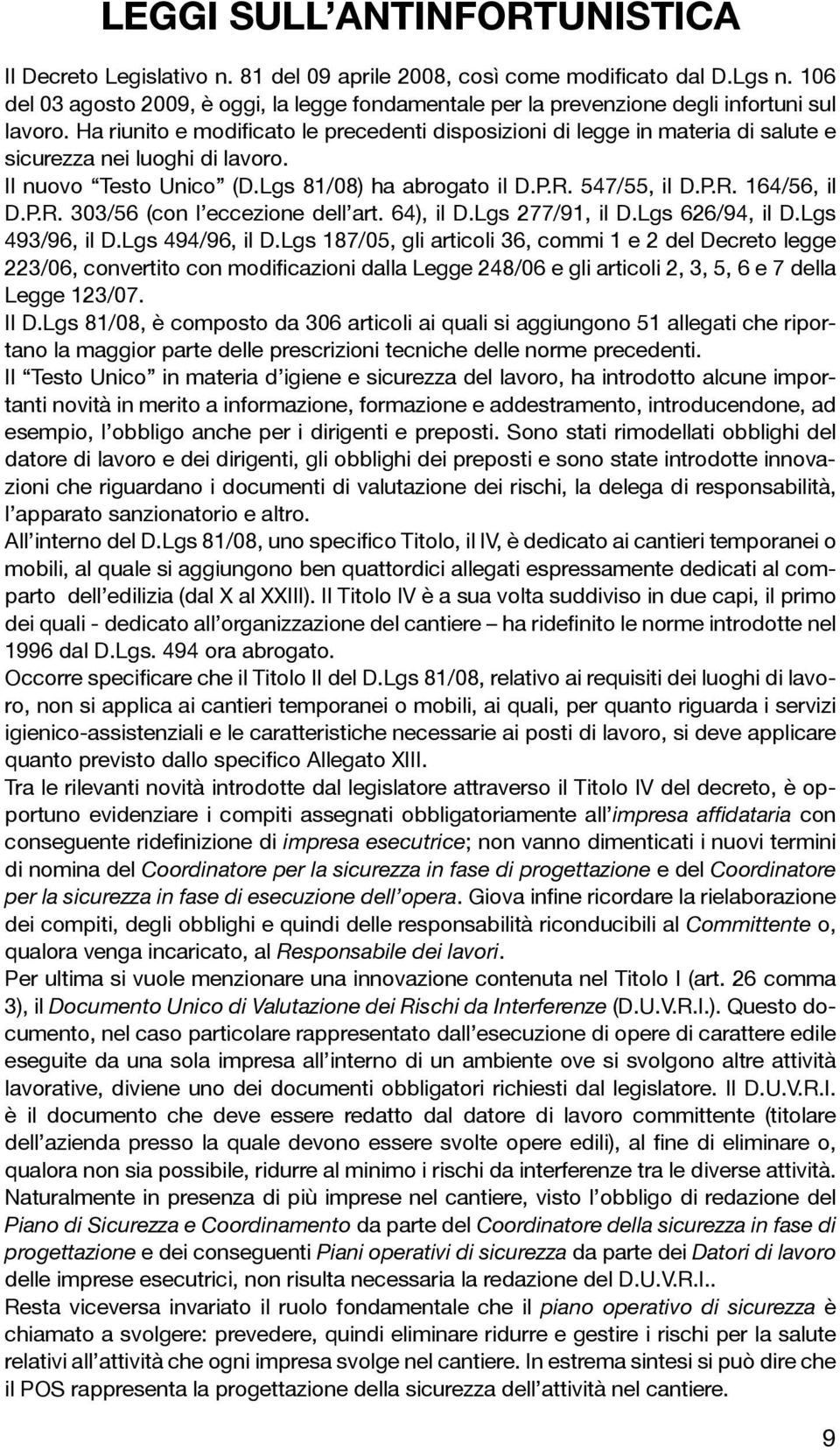 Ha riunito e modificato le precedenti disposizioni di legge in materia di salute e sicurezza nei luoghi di lavoro. Il nuovo Testo Unico (D.Lgs 81/08) ha abrogato il D.P.R. 547/55, il D.P.R. 164/56, il D.