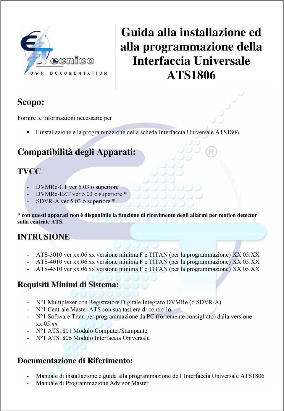 03 o superiore * * con questi apparati non è disponibile la funzione di ricevimento degli allarmi per motion detector sulla centrale ATS. INTRUSIONE - ATS-3010 ver xx.06.