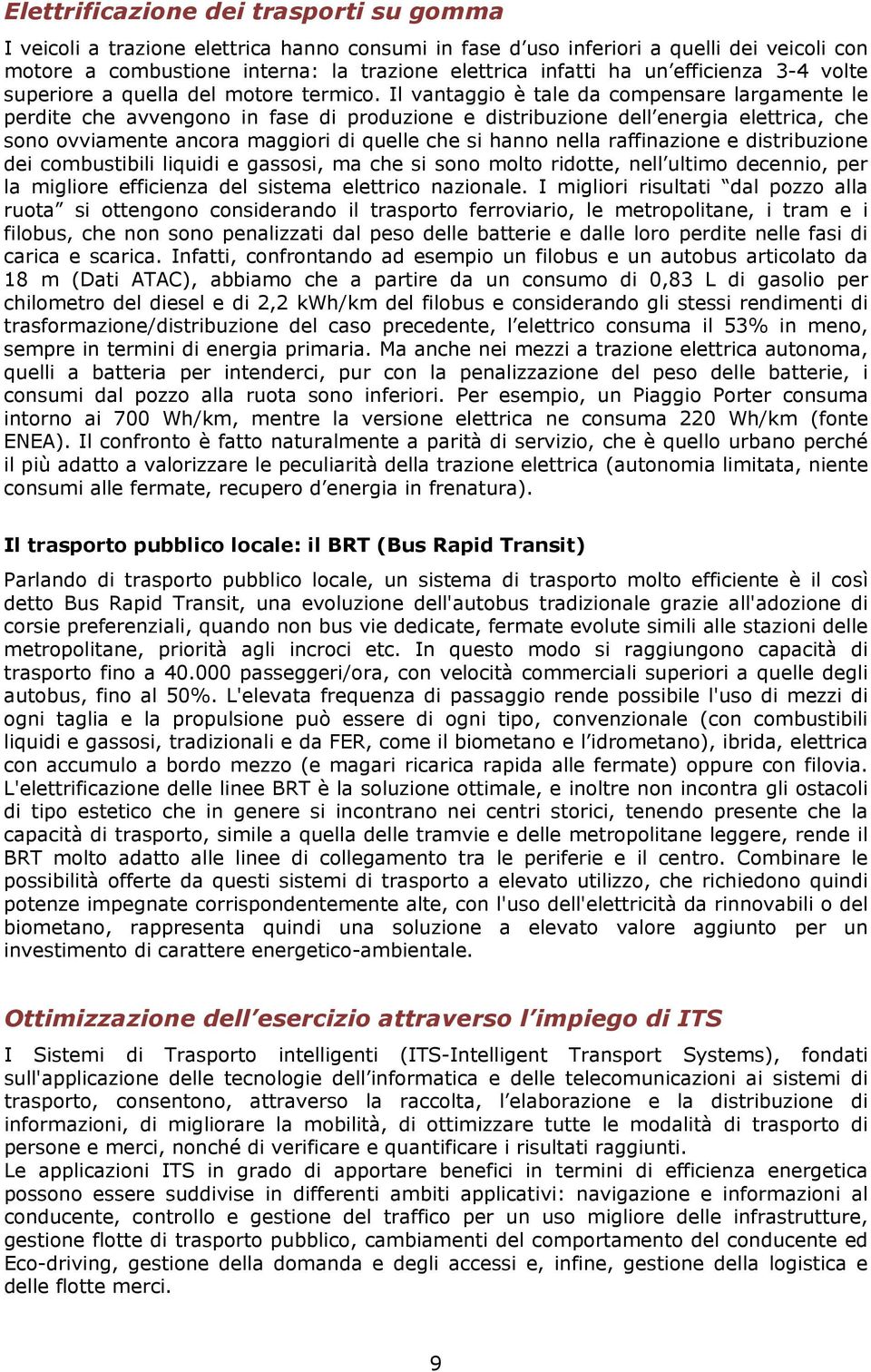 Il vantaggio è tale da compensare largamente le perdite che avvengono in fase di produzione e distribuzione dell energia elettrica, che sono ovviamente ancora maggiori di quelle che si hanno nella